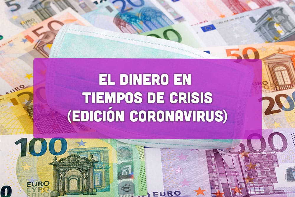 El dinero en tiempos de crisis (Edición Coronavirus)